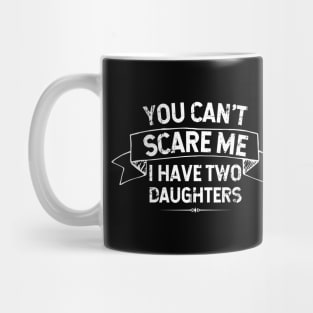 You Can't Scare Me I Have Two Daughters - Father/Mother Gift Idea Mug
